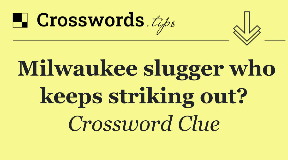 Milwaukee slugger who keeps striking out?