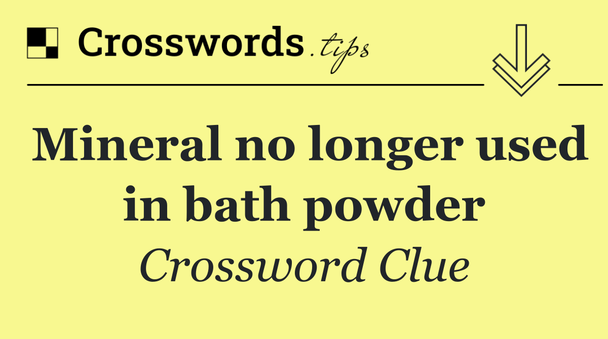 Mineral no longer used in bath powder