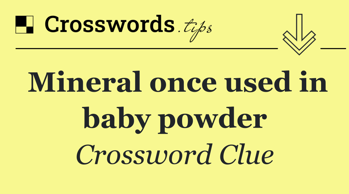 Mineral once used in baby powder