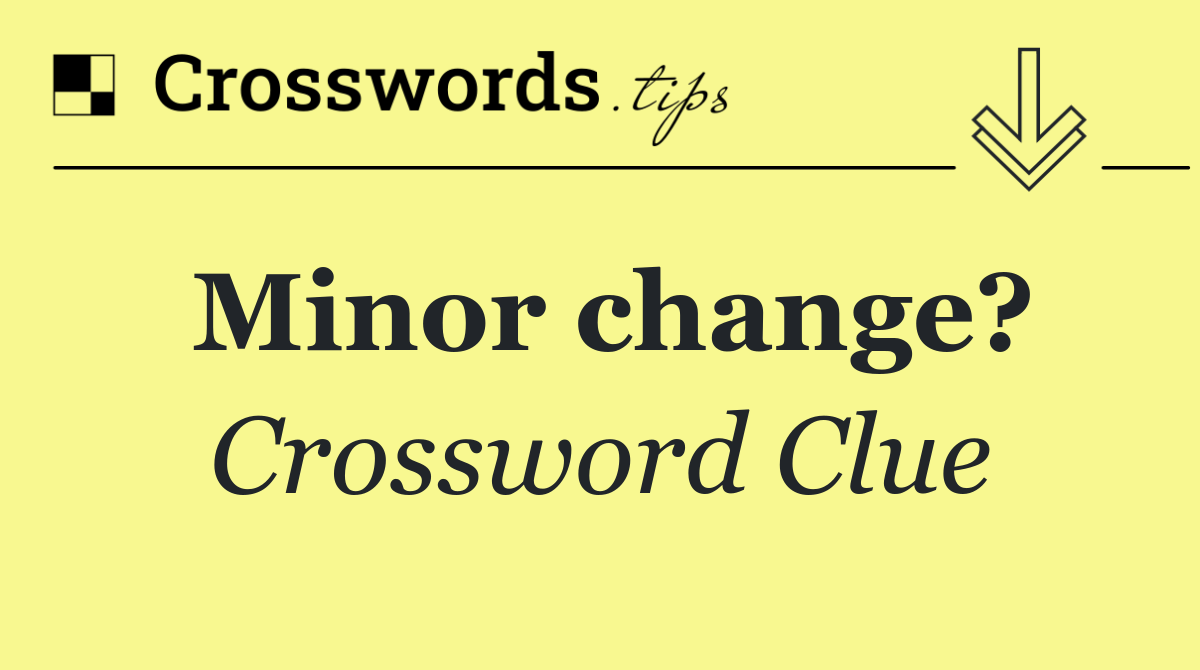 Minor change? Crossword Clue Answer August 21 2024