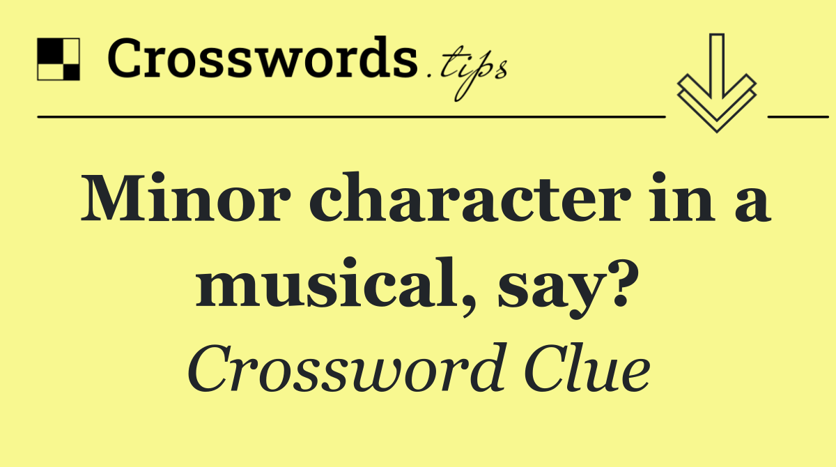 Minor character in a musical, say?