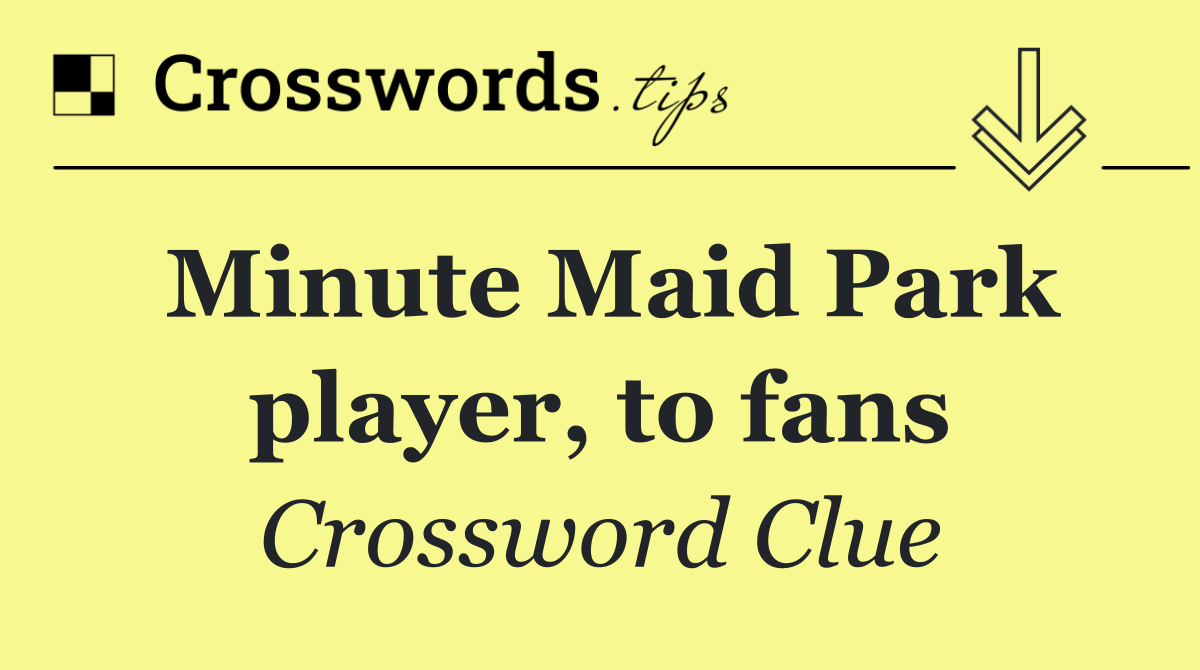 Minute Maid Park player, to fans