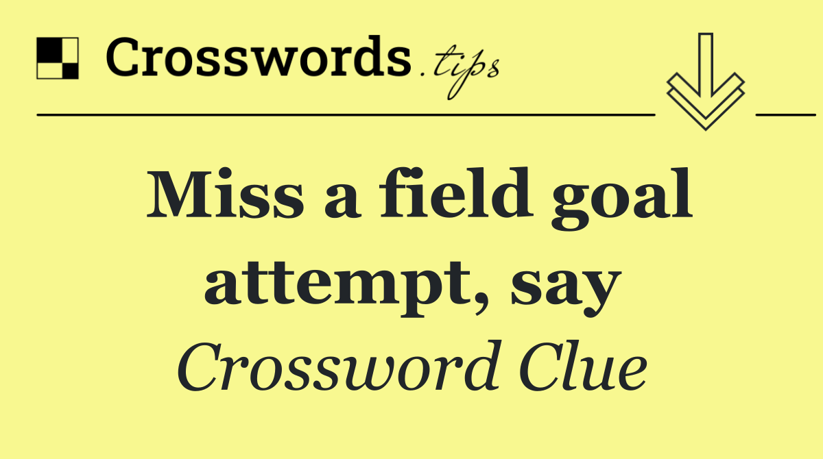 Miss a field goal attempt, say
