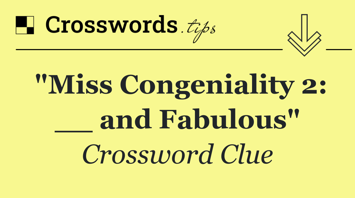 "Miss Congeniality 2: __ and Fabulous"