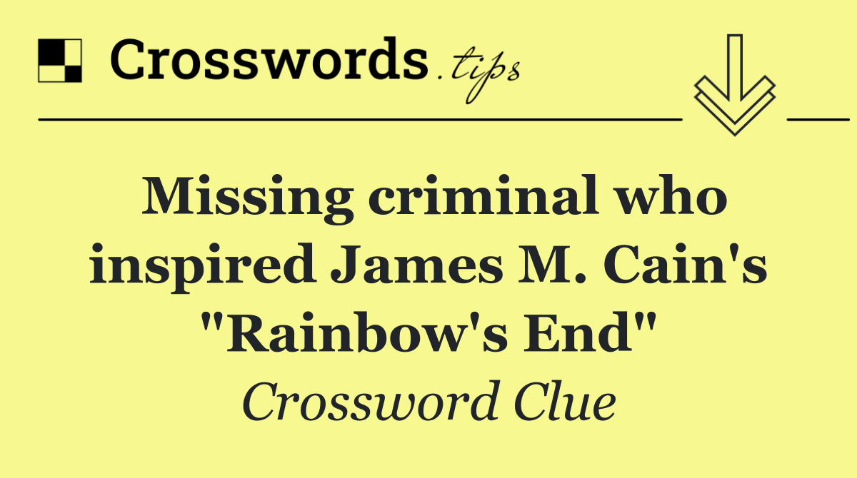 Missing criminal who inspired James M. Cain's "Rainbow's End"