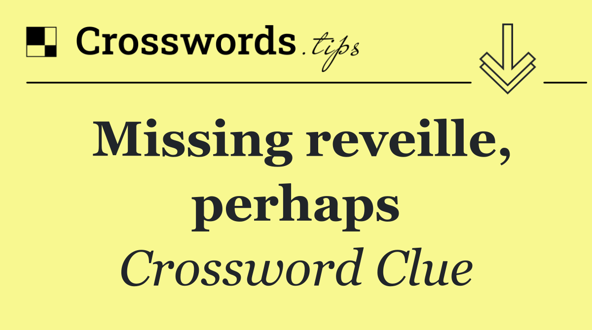 Missing reveille, perhaps