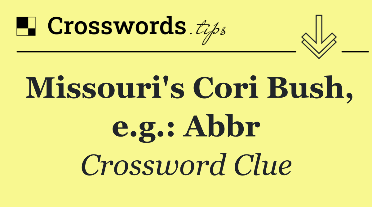 Missouri's Cori Bush, e.g.: Abbr
