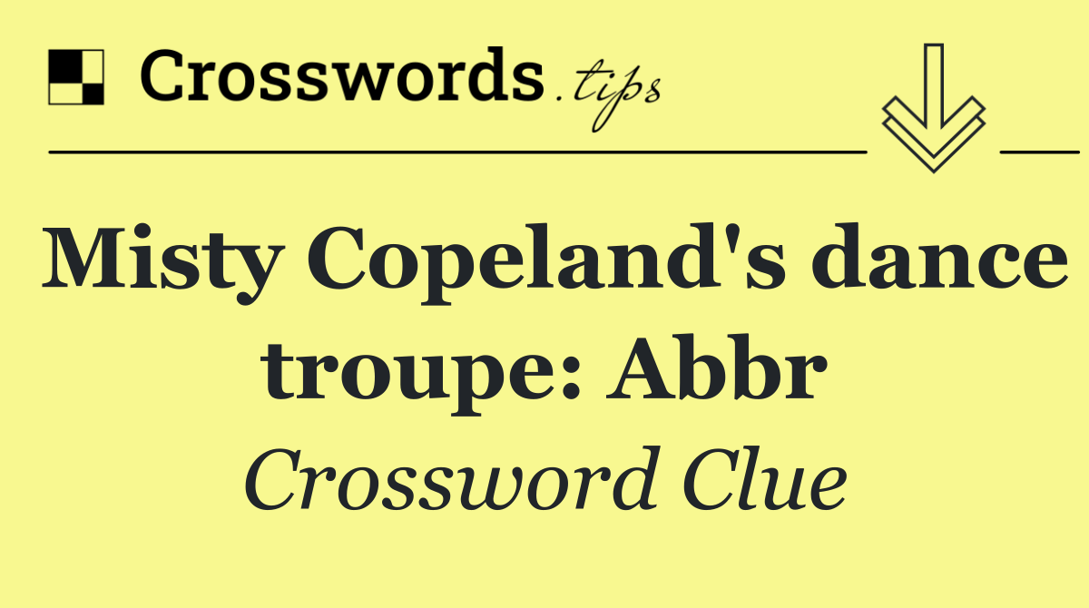 Misty Copeland's dance troupe: Abbr