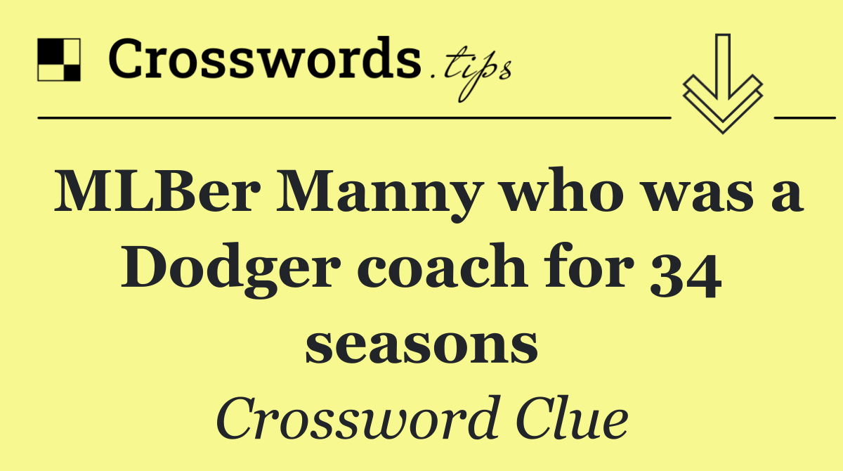 MLBer Manny who was a Dodger coach for 34 seasons