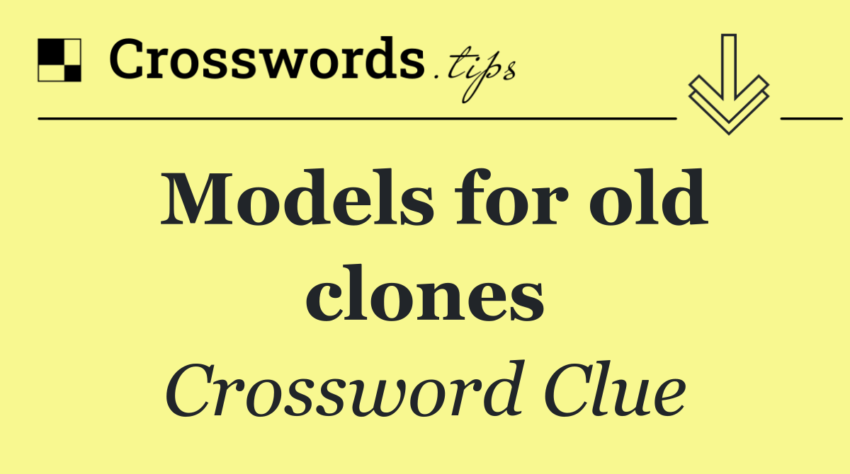 Models for old clones