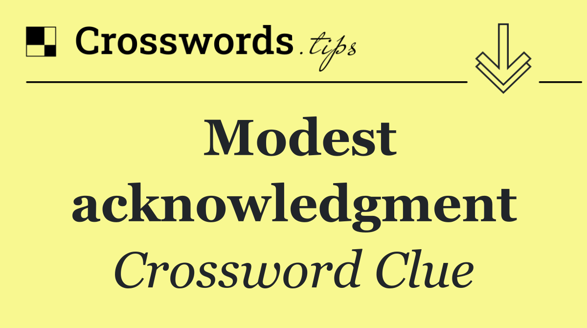 Modest acknowledgment