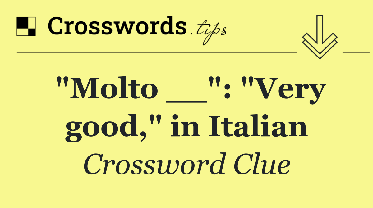 "Molto __": "Very good," in Italian