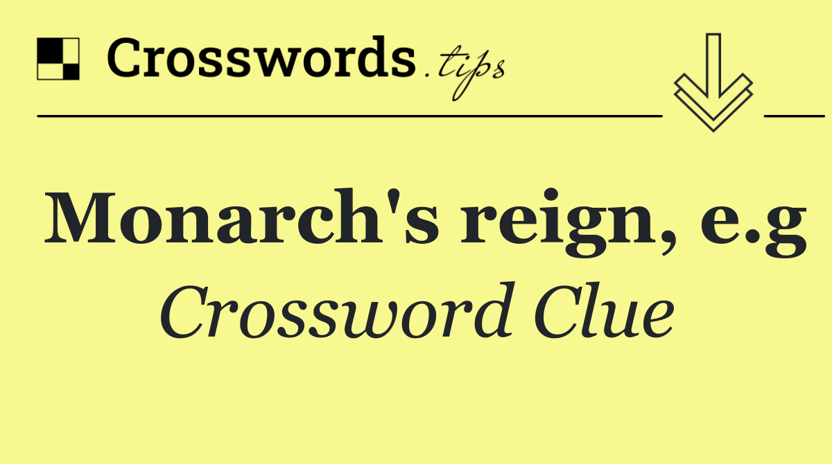 Monarch's reign, e.g