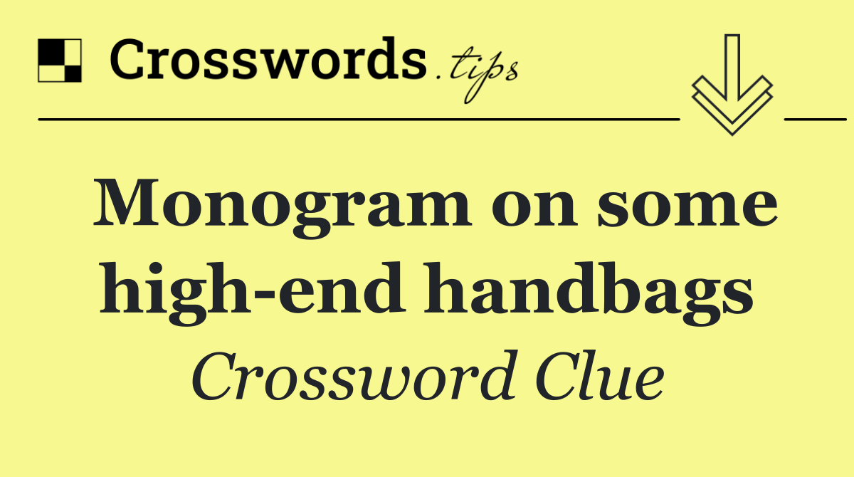 Monogram on some high end handbags