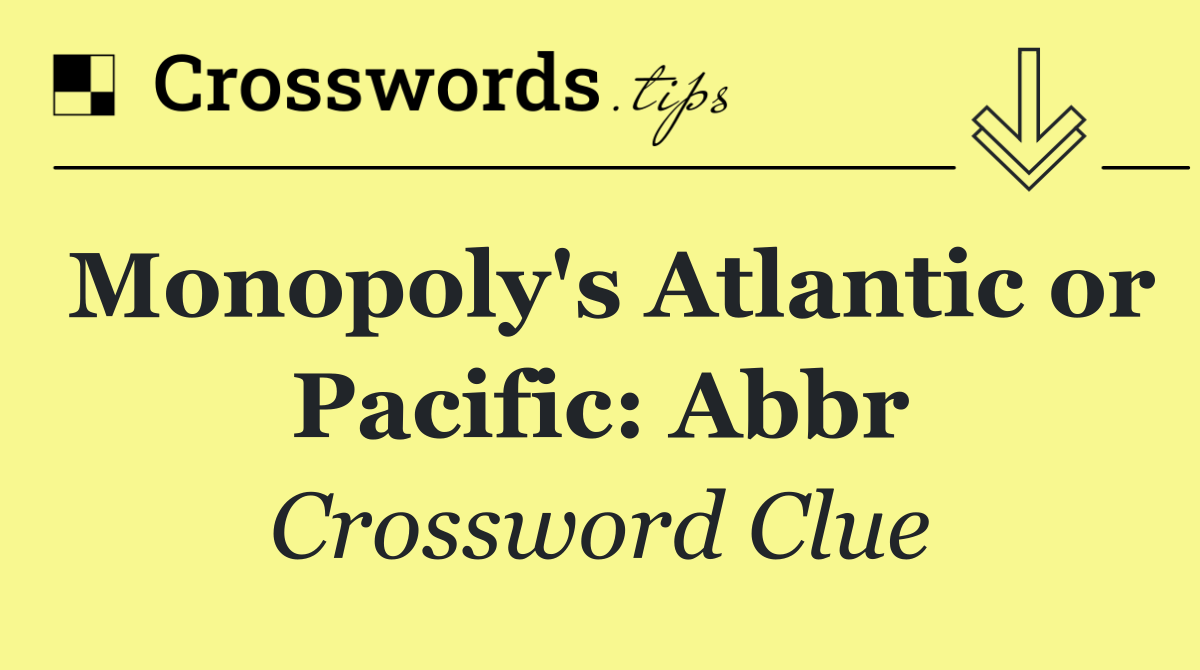 Monopoly's Atlantic or Pacific: Abbr