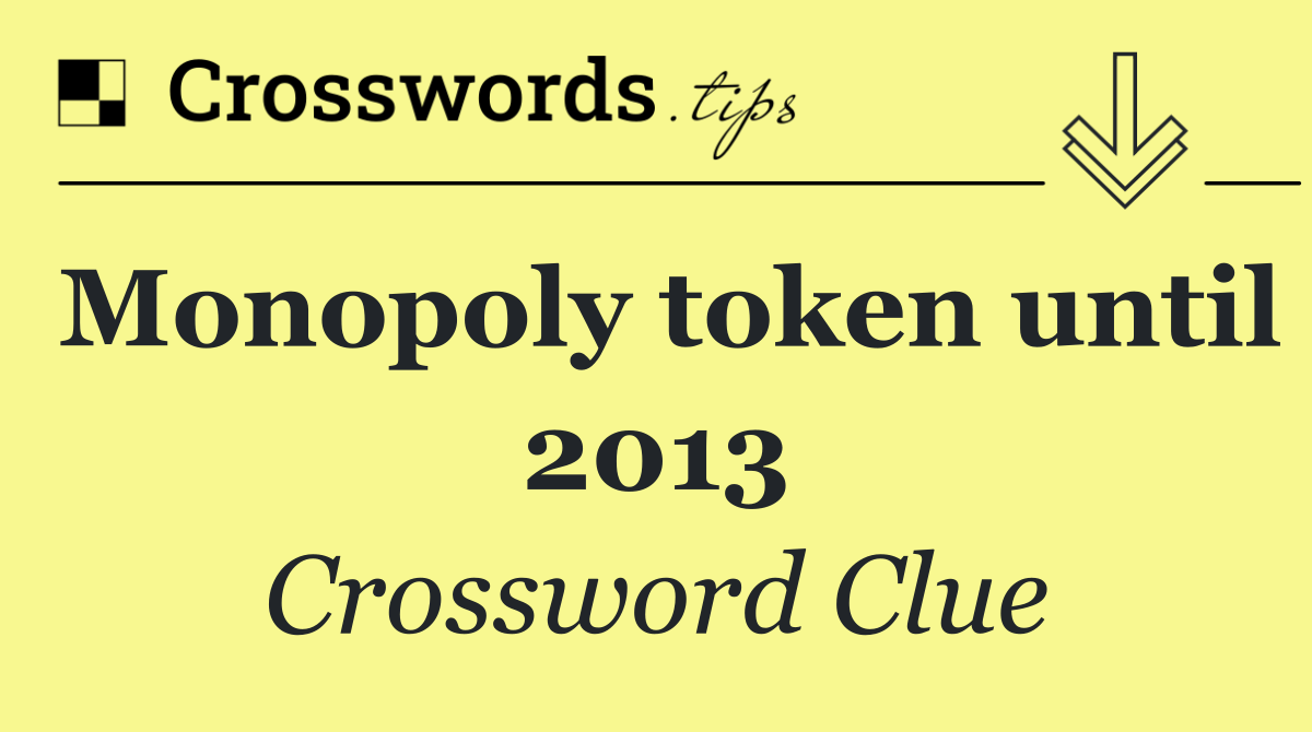 Monopoly token until 2013