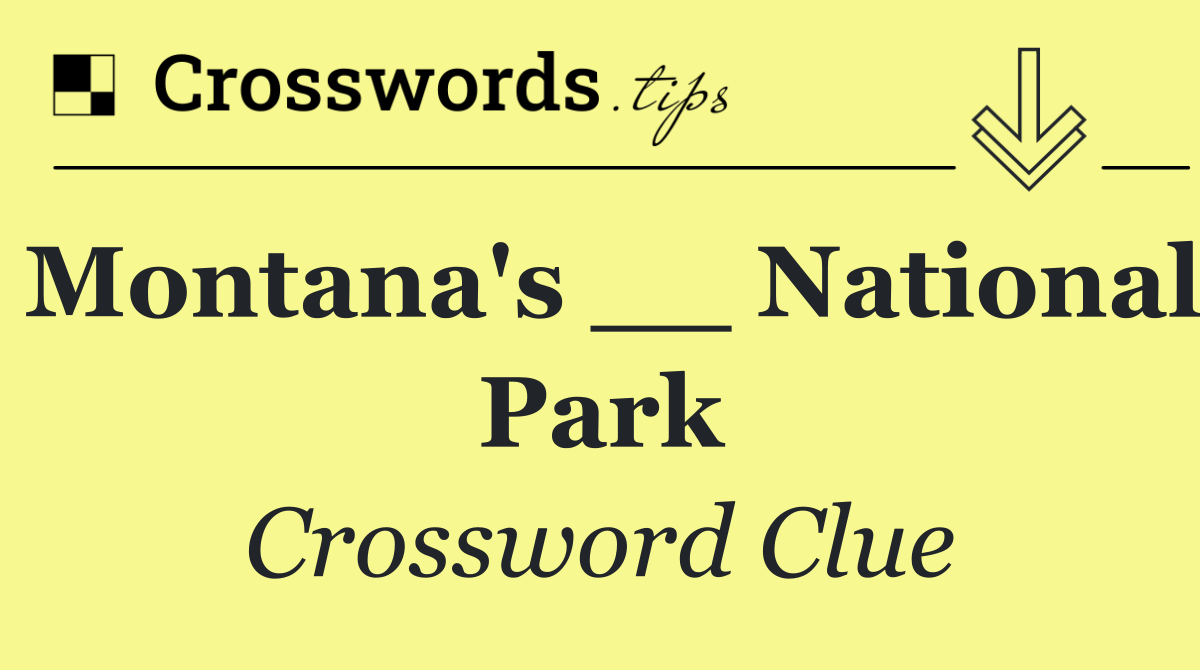 Montana's __ National Park