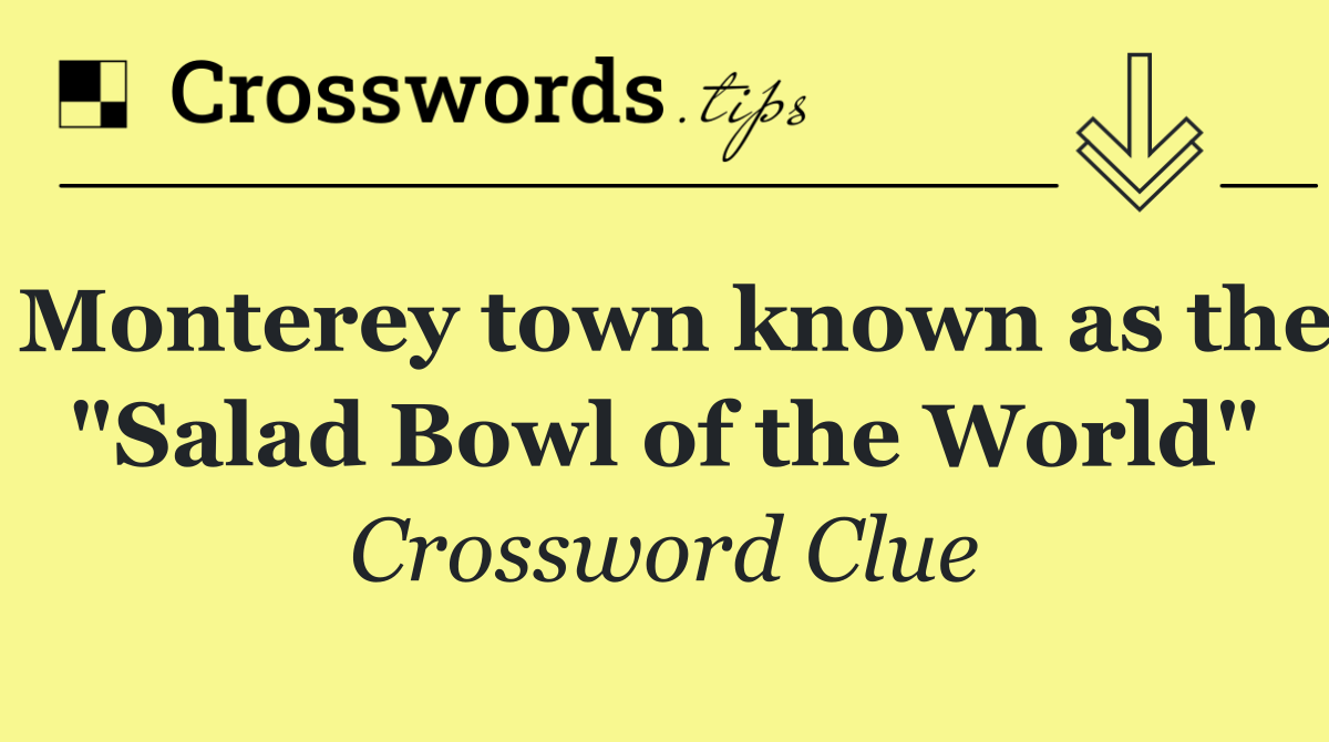 Monterey town known as the "Salad Bowl of the World"