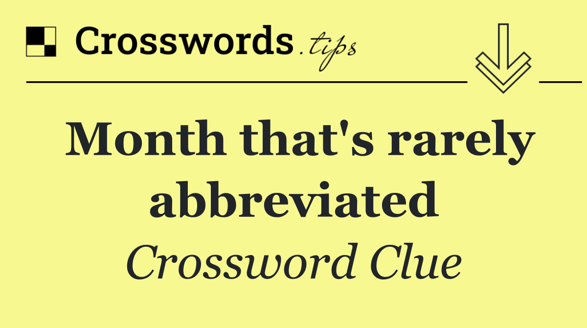 Month that's rarely abbreviated