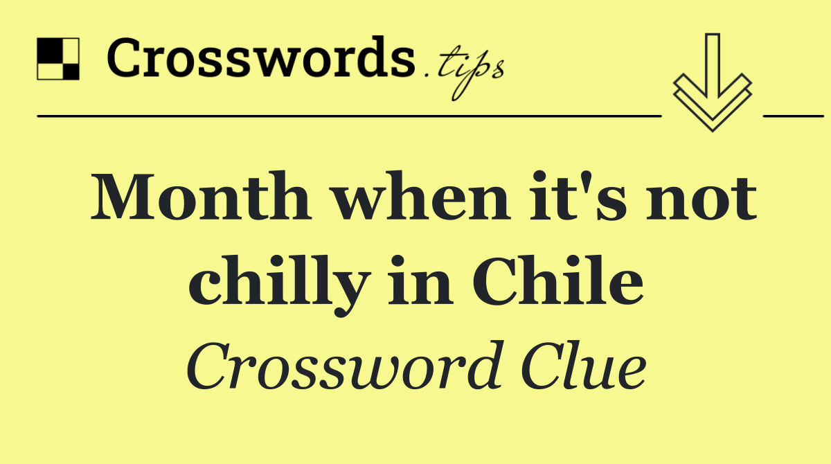 Month when it's not chilly in Chile