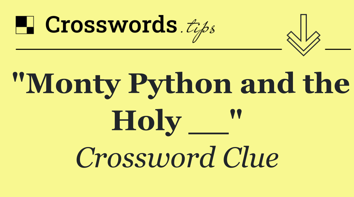 "Monty Python and the Holy __"
