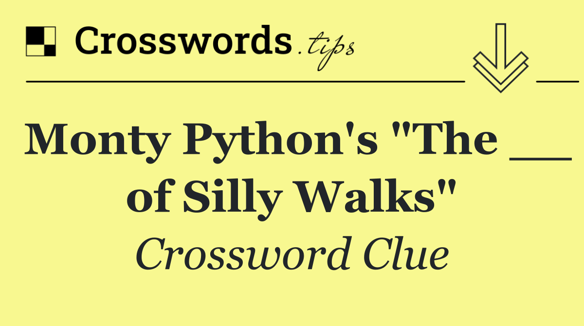 Monty Python's "The __ of Silly Walks"