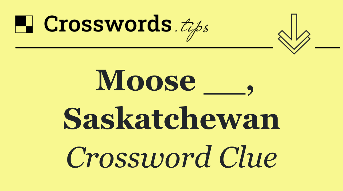 Moose __, Saskatchewan