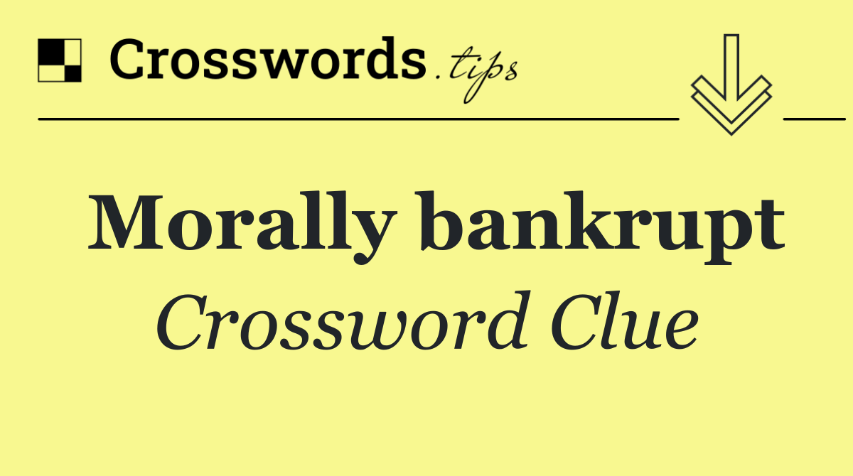 Morally bankrupt