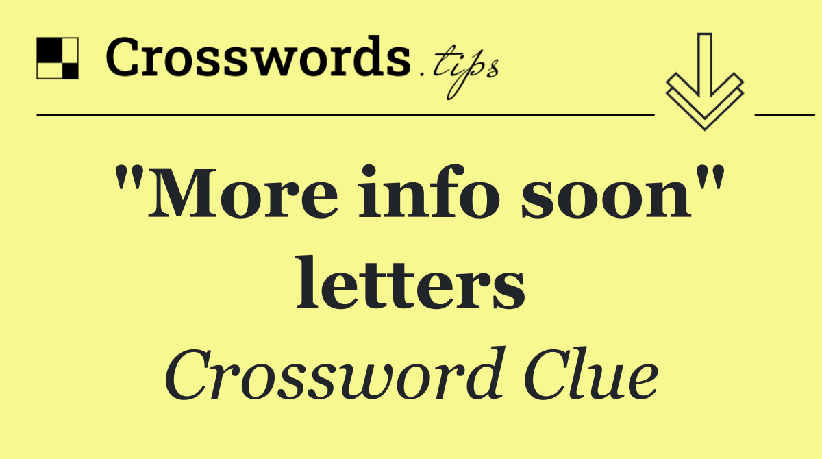 "More info soon" letters