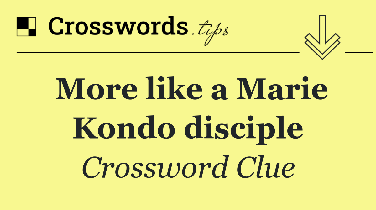 More like a Marie Kondo disciple