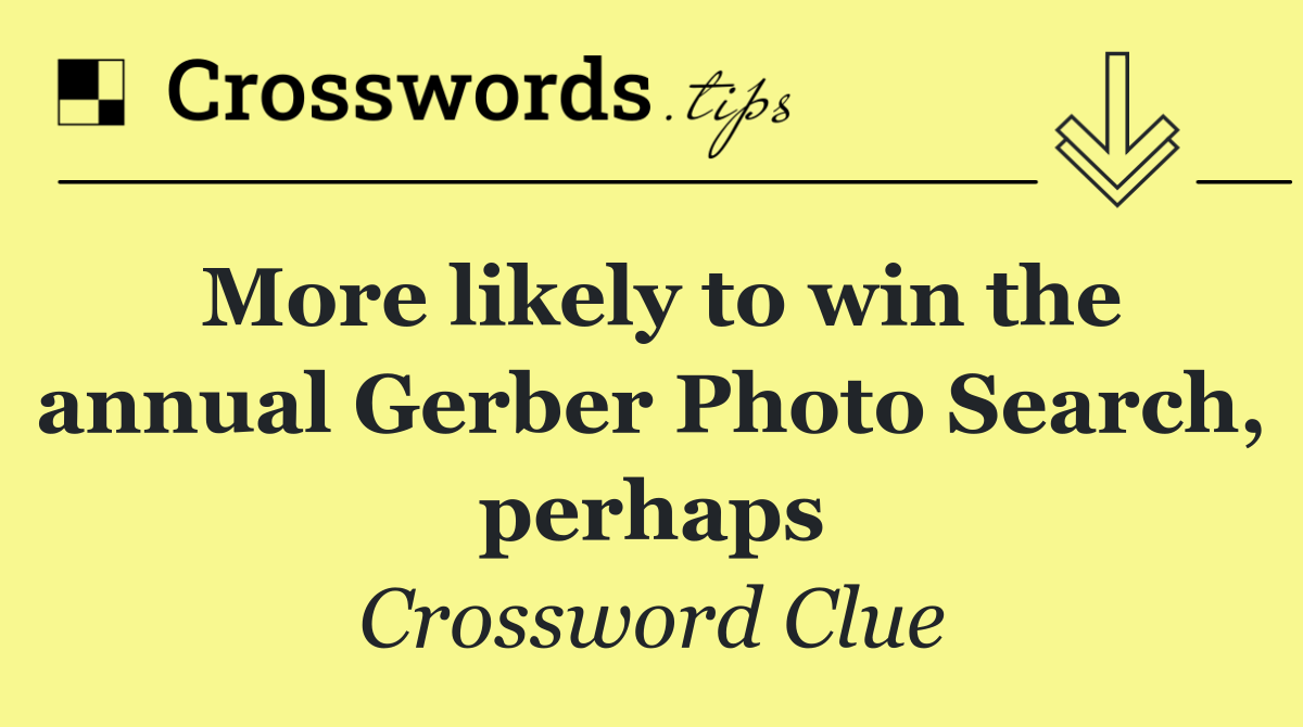 More likely to win the annual Gerber Photo Search, perhaps