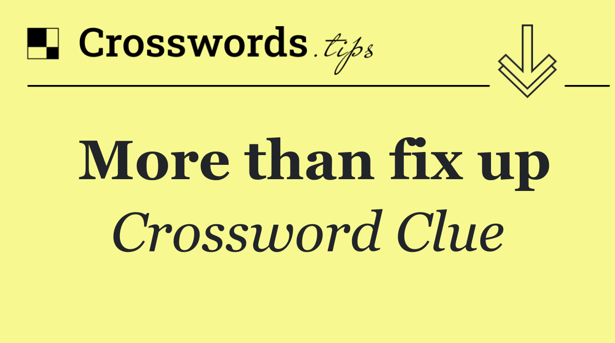 More than fix up