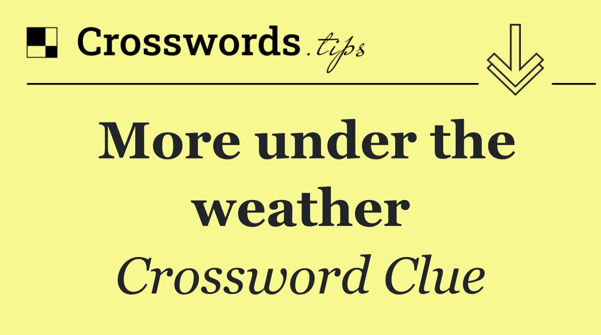 More under the weather