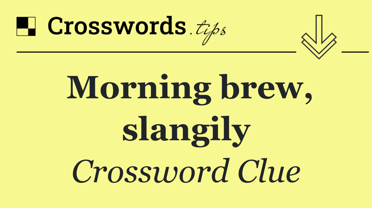 Morning brew, slangily