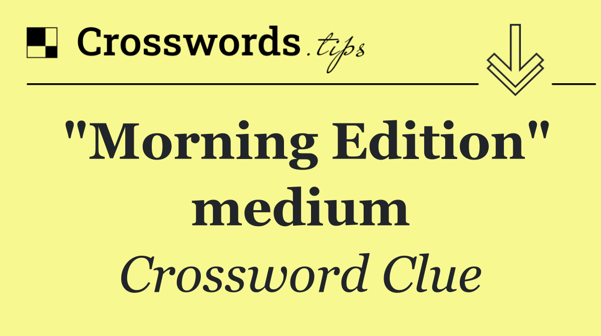 "Morning Edition" medium
