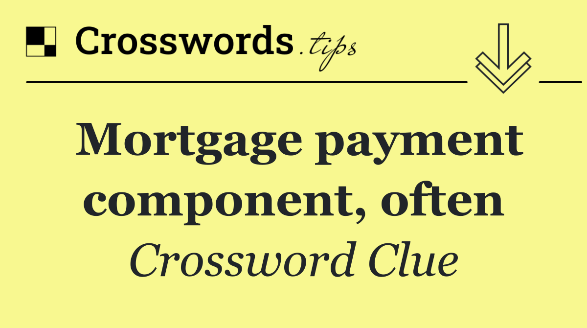 Mortgage payment component, often