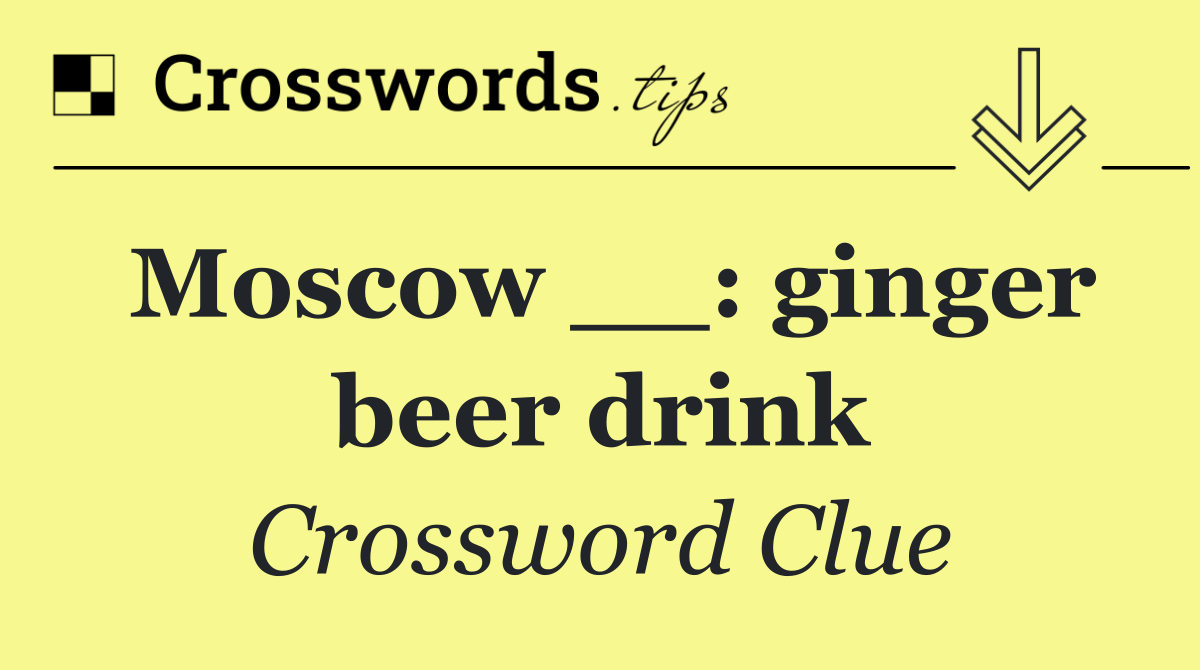 Moscow __: ginger beer drink