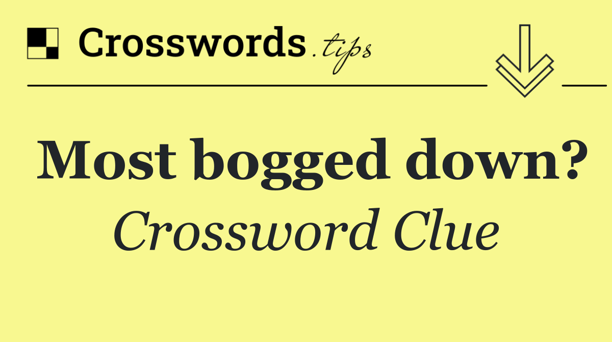 Most bogged down?
