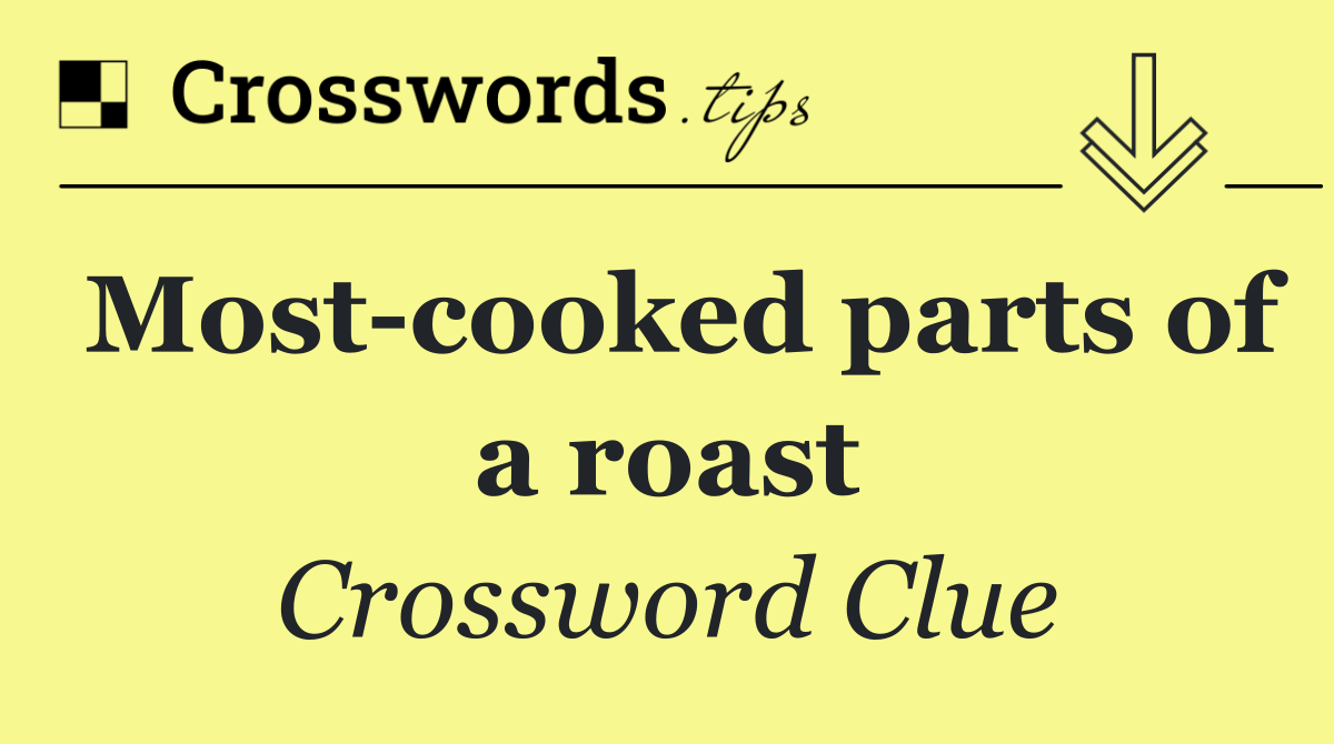 Most cooked parts of a roast