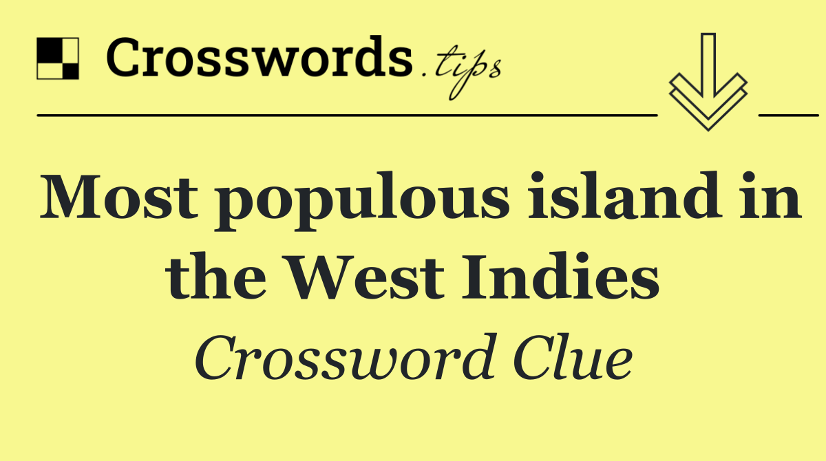 Most populous island in the West Indies