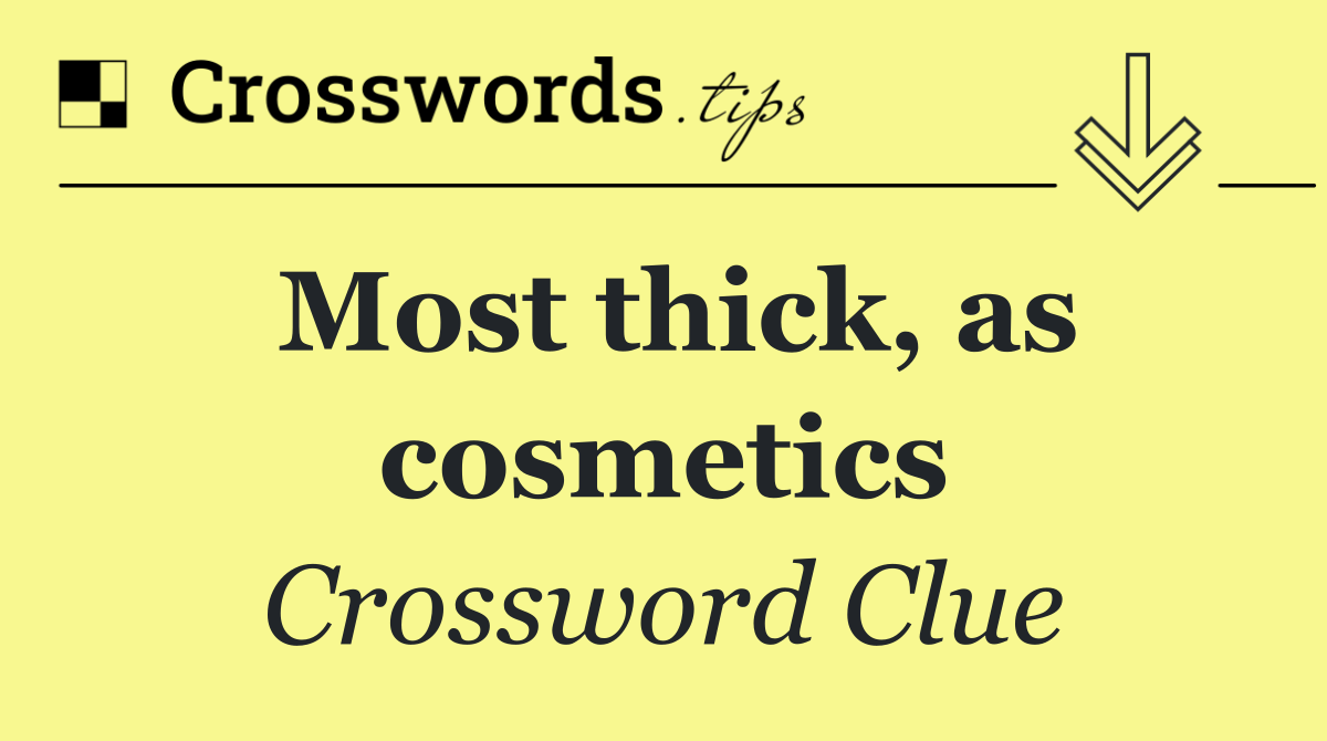 Most thick, as cosmetics
