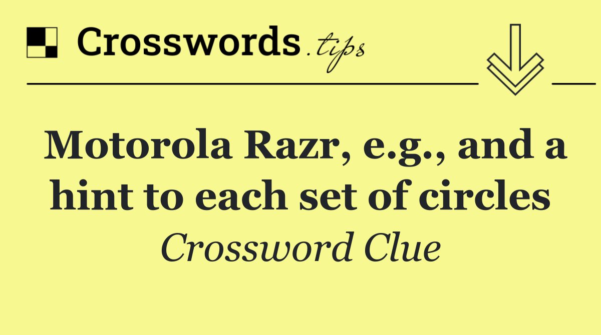 Motorola Razr, e.g., and a hint to each set of circles