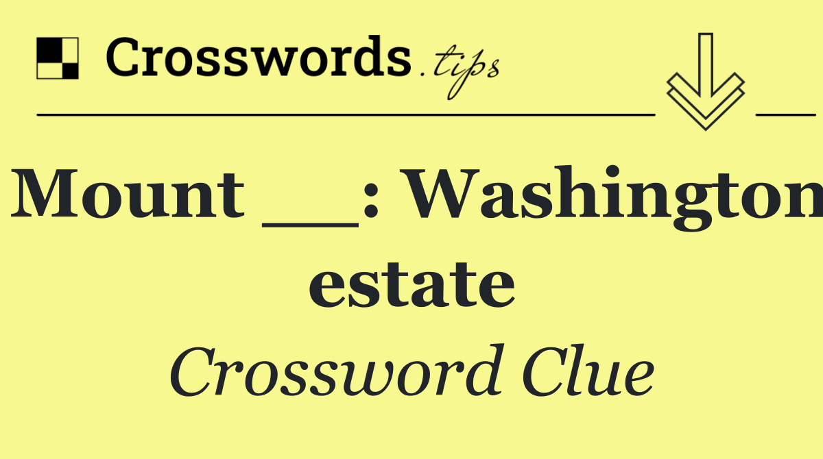 Mount __: Washington estate