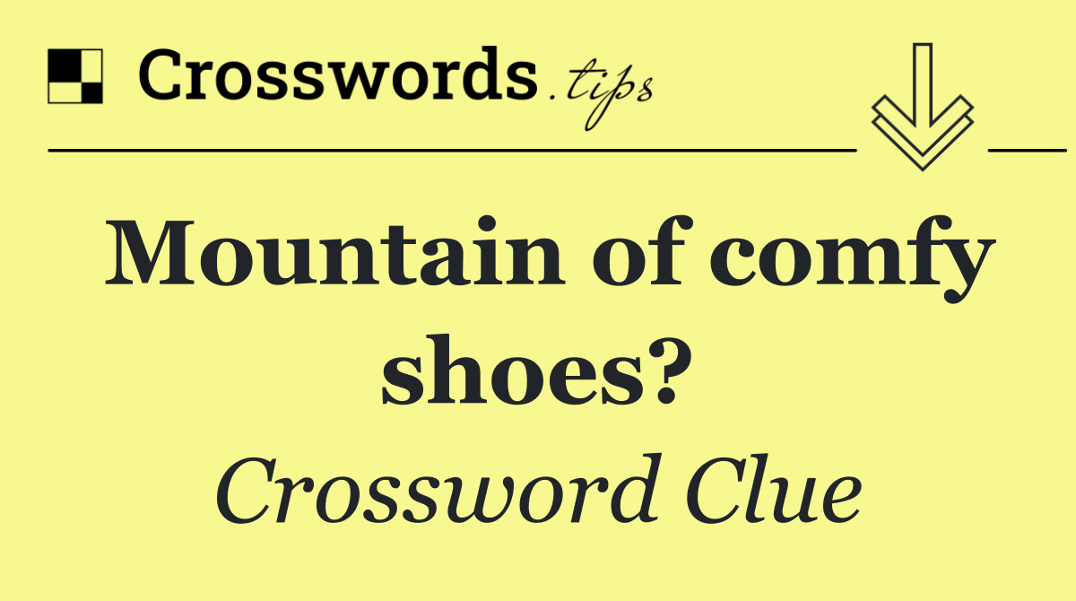 Mountain of comfy shoes?