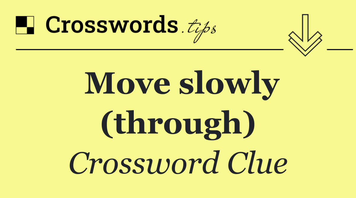 Move slowly (through)