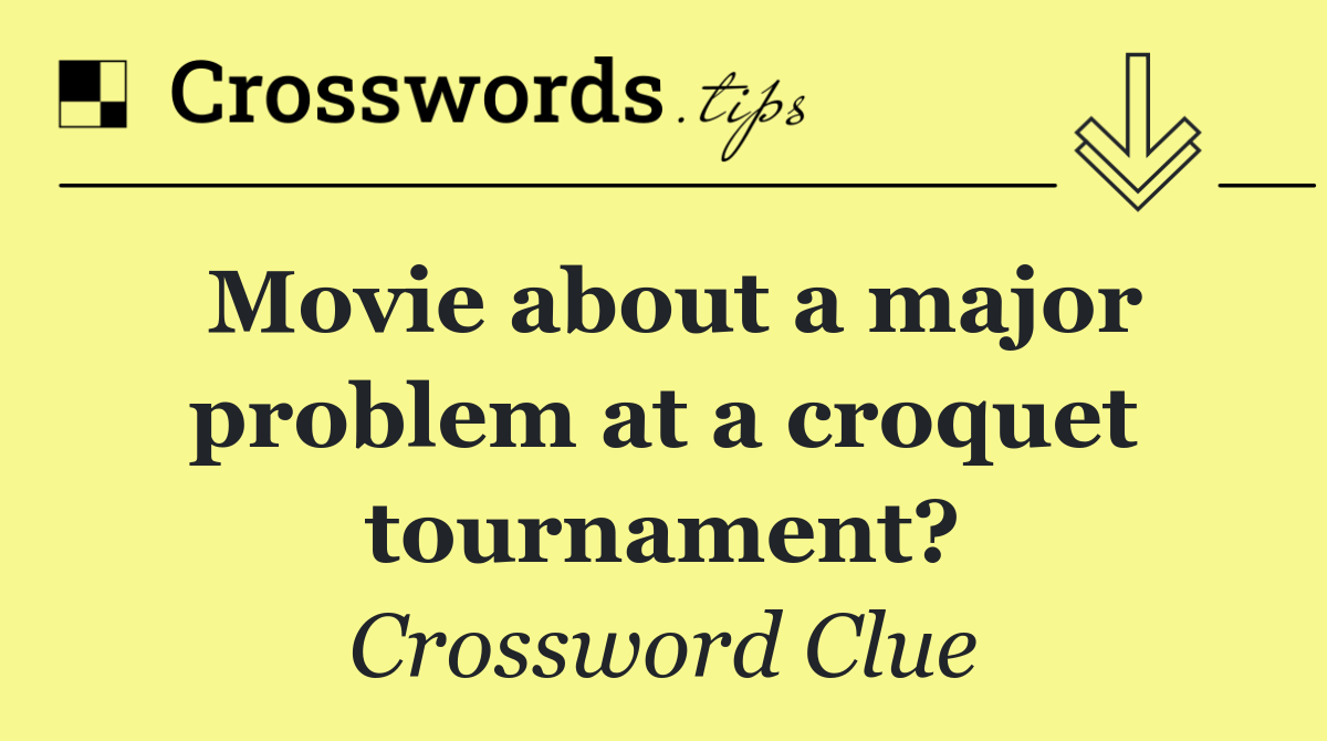 Movie about a major problem at a croquet tournament?