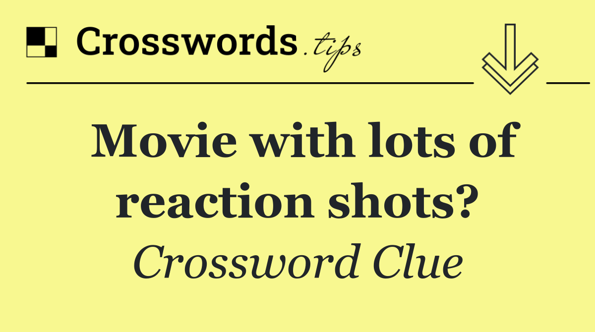 Movie with lots of reaction shots?