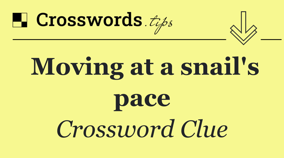 Moving at a snail's pace