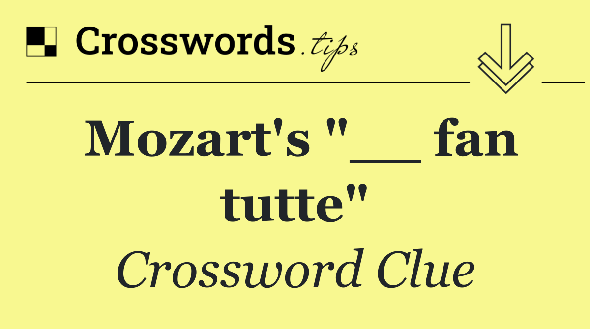 Mozart's "__ fan tutte"