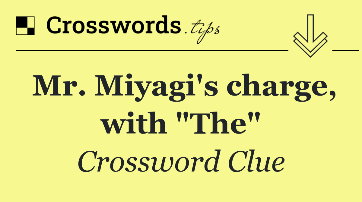 Mr. Miyagi's charge, with "The"